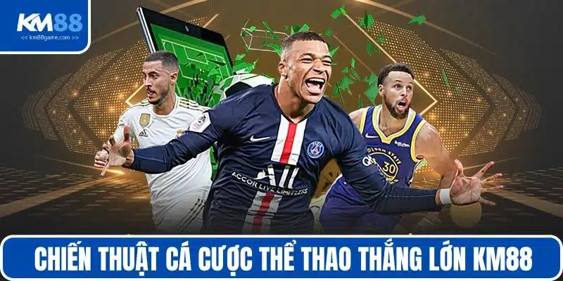 Chiến thuật cá cược thể thao thắng lớn KM88
