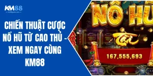 Chiến Thuật Cược Nổ Hũ Từ Cao Thủ - Xem Ngay Cùng KM88