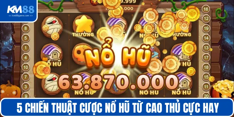 Chiến thuật cược nổ hũ từ cao thủ cực hay
