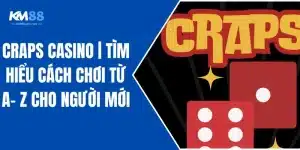 Craps Casino | Tìm Hiểu Cách Chơi Từ A- Z Cho Người Mới