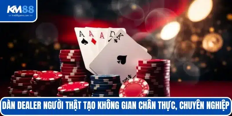Dàn Dealer người thật tạo không gian chân thực, chuyên nghiệp