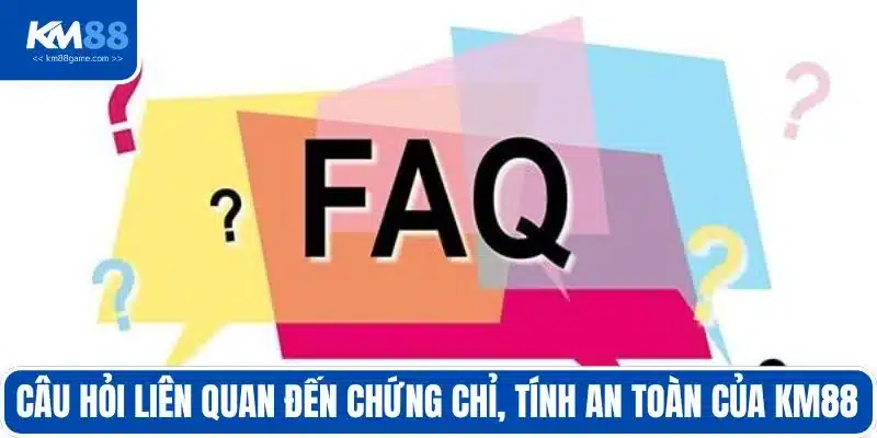 Câu hỏi liên quan đến chứng chỉ, tính an toàn của KM88
