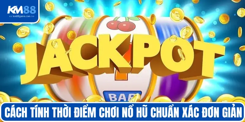 Cách tính thời điểm chơi nổ hũ chuẩn xác đơn giản