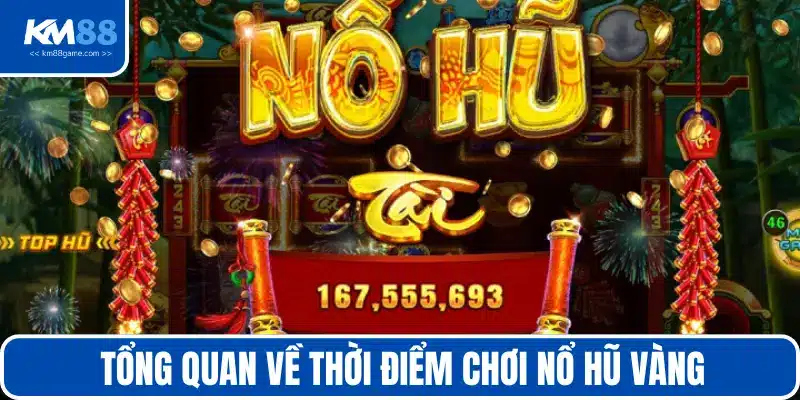 Tổng quan về thời điểm chơi nổ hũ vàng
