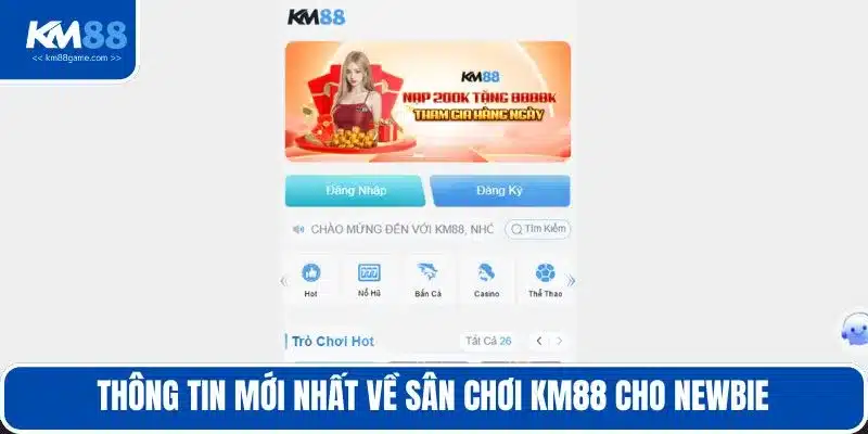Thông tin mới nhất về sân chơi KM88 cho newbie